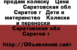 продам коляску › Цена ­ 20 000 - Саратовская обл., Саратов г. Дети и материнство » Коляски и переноски   . Саратовская обл.,Саратов г.